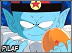 Pilaf é il nemico principale dell'inizio della prima serie, cerca da subito di impadronirsi delle Sfere del Drago per diventare il padrone del mondo intero. Goku riuscirà sempre a fermare Pilaf in tutti i piani che farà per riuscire a conquistare il mondo. 